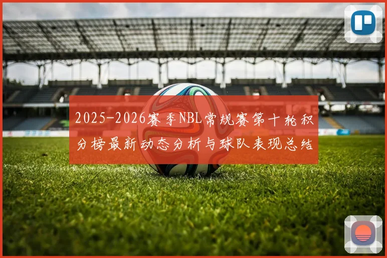 2025-2026赛季NBL常规赛第十轮积分榜最新动态分析与球队表现总结